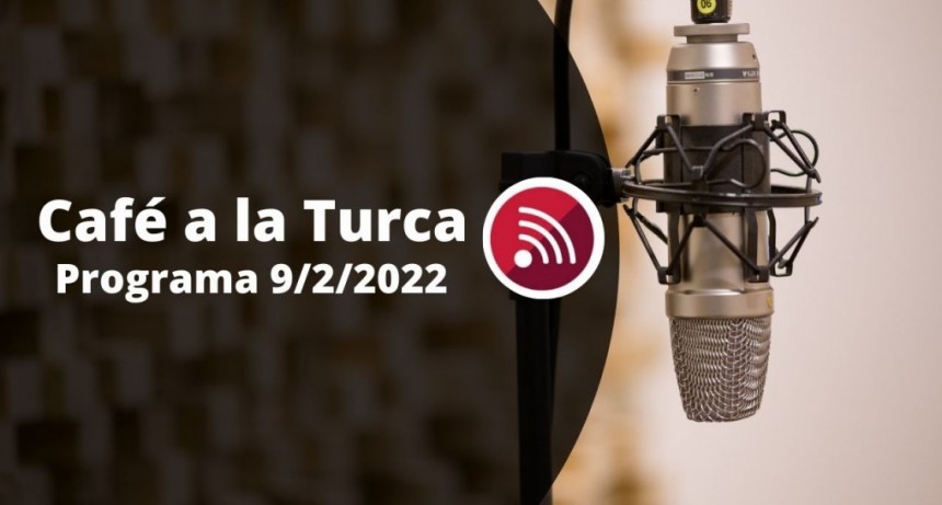 Caf&eacute; a la Turca, 09 de febrero 2022. Otros temas, otro abordaje!!