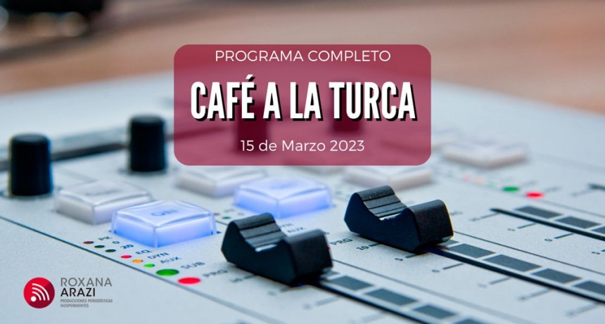Café a la Turca, 15 de marzo 2023. Otros temas, otro abordaje!!