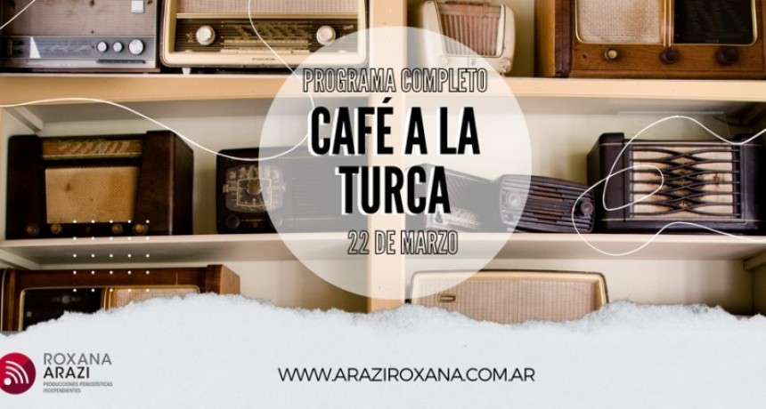 Caf&eacute; a la Turca, 22 de marzo 2023. Otros temas, otro abordaje!!