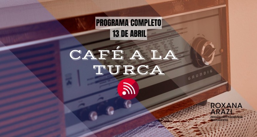 Caf&eacute; a la Turca,  13 de abril 2022. Otros temas con otro abordaje!!!