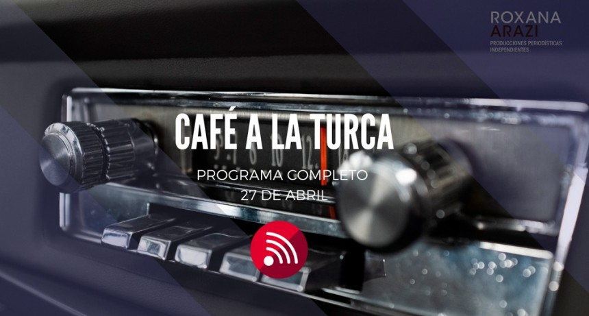 Café a la Turca,  27 de abril 2022. Otros temas con otro abordaje!!!