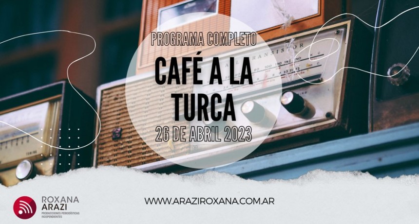 Café a la Turca, 26 de abril 2023. Otros temas, otro abordaje!!