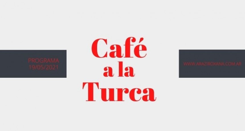 Caf&eacute; a la Turca, 19 de mayo 2021. Otros temas, otro abordaje!!