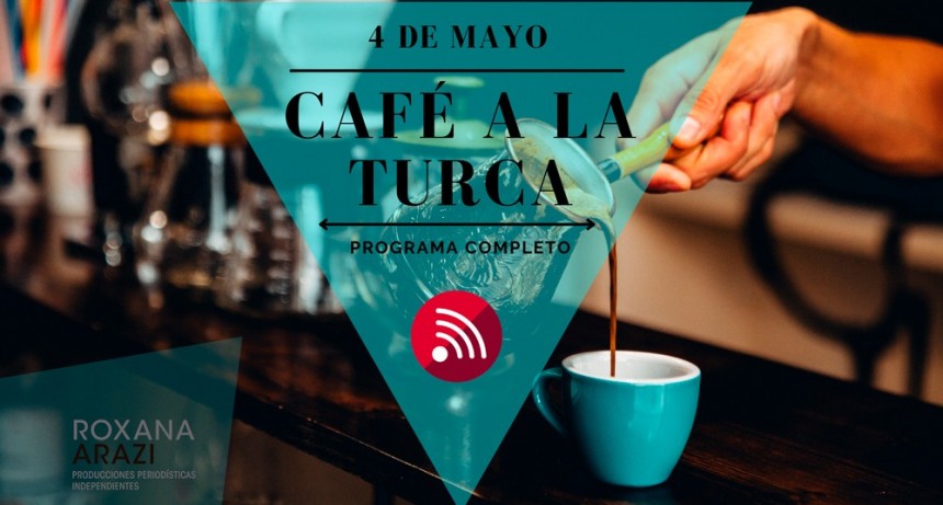 Café a la Turca, 04 de mayo 2022. Otros temas, otro abordaje!!