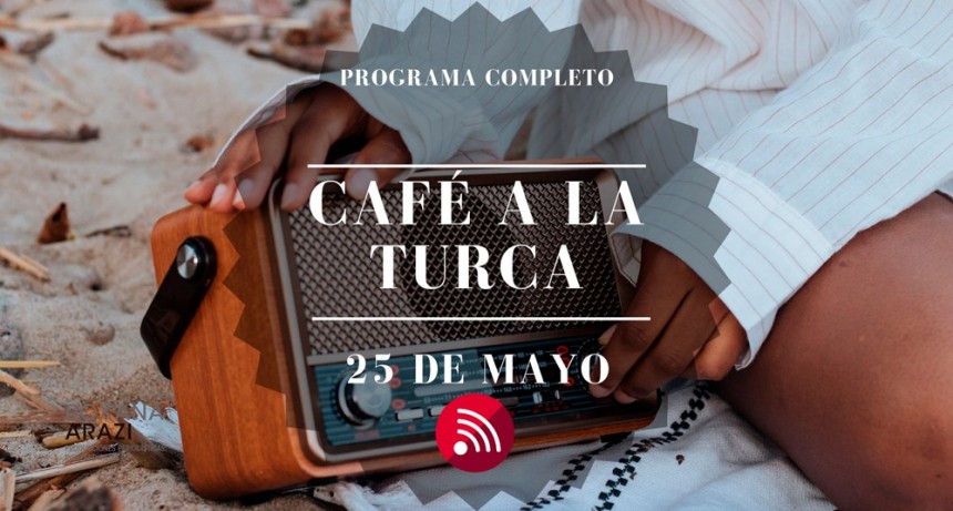 Café a la Turca,  25 de mayo 2022. Otros temas con otro abordaje!!!