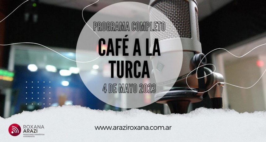 Café a la Turca, 4 de mayo 2023. Otros temas, otro abordaje!!