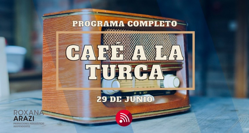 Café a la Turca,  29 de junio 2022. Otros temas con otro abordaje!!!
