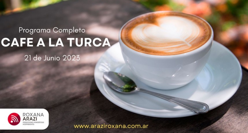 Caf&eacute; a la Turca, 21 de junio2023. Otros temas, otro abordaje!!