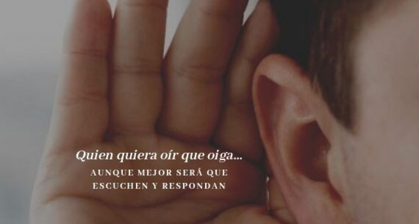 Quien quiera oir que oiga. Aunque mejor ser&aacute; que escuchen... y respondan !