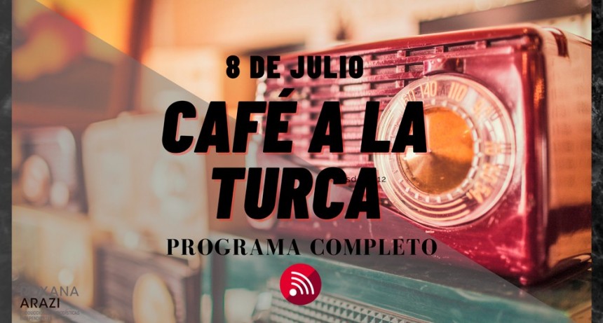 Café a la Turca,  8 de julio 2022. Otros temas, otro abordaje!!