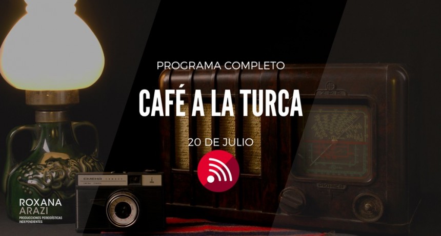 Café a la Turca, 20 de julio 2022. Otros temas, otro abordaje!!