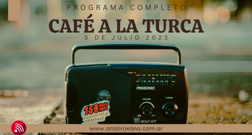 Café a la Turca,  5 de julio 2023. Otros temas con otro abordaje!!!