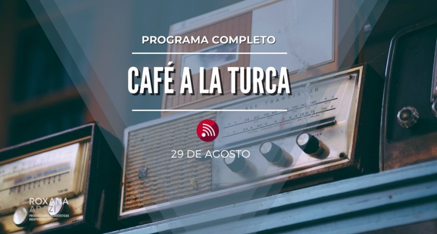 Café a la Turca,  31 de agosto 2022. Otros temas con otro abordaje!!!