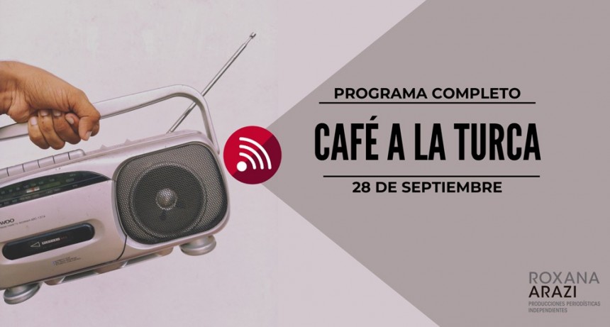 Café a la Turca,  28 de septiembre 2022. Otros temas con otro abordaje!!!