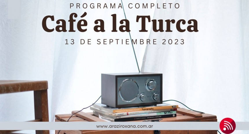 Café a la Turca,  13 de septiembre 2023. Otros temas con otro abordaje!!!