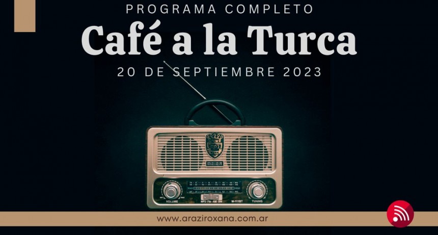 Caf&eacute; a la Turca, 20 de Septiembre de 2023. Otros temas con otro abordaje!!!