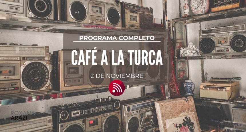 Café a la Turca,  2 de noviembre 2022. Otros temas con otro abordaje!!!