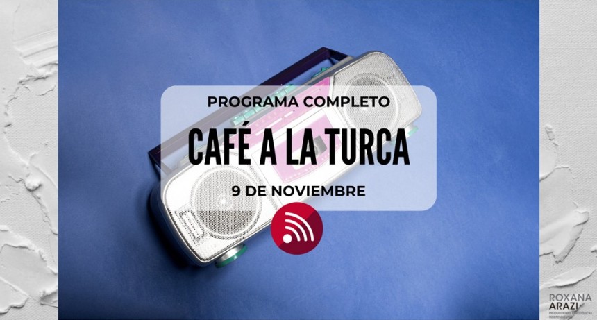 Café a la Turca,  9 de noviembre 2022. Otros temas con otro abordaje!!!