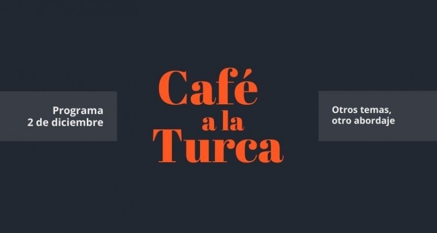 Programa Caf&eacute; a la Turca 02 de diciembre 2020. Otros temas, otro abordaje.