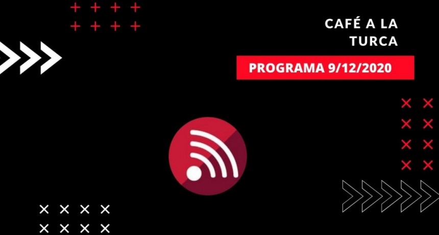 Programa Caf&eacute; a la Turca 09 de diciembre 2020. Otros temas, otro abordaje.