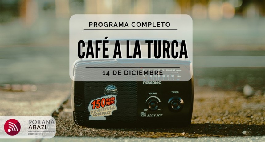 Café a la Turca,  14 de diciembre 2022. Otros temas con otro abordaje!!!