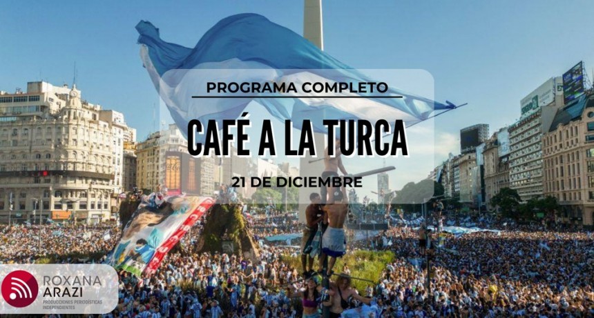 Café a la Turca,  21 de diciembre 2022. Otros temas con otro abordaje!!!